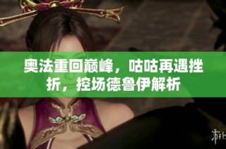 奥法重回巅峰，咕咕再遇挫折，控场德鲁伊解析