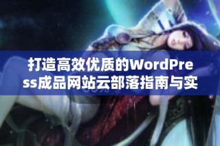 打造高效优质的WordPress成品网站云部落指南与实例分享
