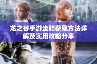 龙之谷手游坐骑获取方法详解及实用攻略分享