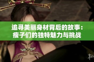 追寻美丽身材背后的故事：瘦子们的独特魅力与挑战