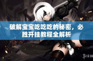 破解宝宝吃吃吃的秘密，必胜开挂教程全解析