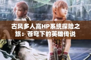 古风多人高HP系统探险之旅：苍穹下的英雄传说
