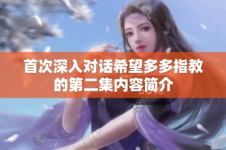 首次深入对话希望多多指教的第二集内容简介
