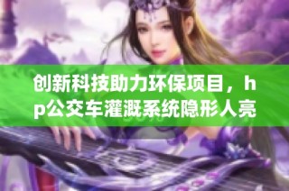 创新科技助力环保项目，hp公交车灌溉系统隐形人亮相