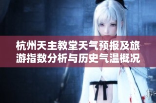 杭州天主教堂天气预报及旅游指数分析与历史气温概况