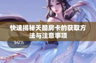 快速揭秘天酷房卡的获取方法与注意事项