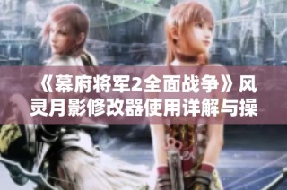 《幕府将军2全面战争》风灵月影修改器使用详解与操作步骤指南