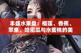 丰盛水果盘：榴莲、香蕉、苹果、哈密瓜与水蜜桃的美味之旅