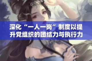 深化“一人一岗”制度以提升党组织的团结力与执行力