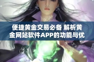 便捷黄金交易必备 解析黄金网站软件APP的功能与优势