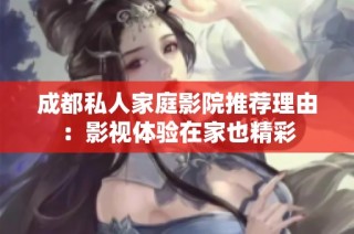 成都私人家庭影院推荐理由：影视体验在家也精彩