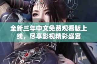 全新三年中文免费观看版上线，尽享影视精彩盛宴