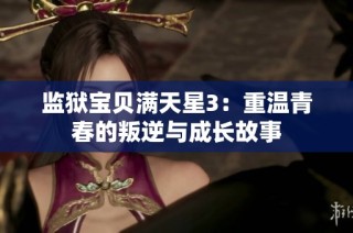 监狱宝贝满天星3：重温青春的叛逆与成长故事