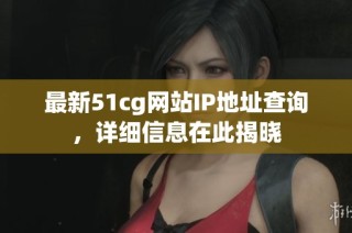 最新51cg网站IP地址查询，详细信息在此揭晓