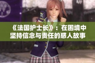 《法国护士长》：在困境中坚持信念与责任的感人故事