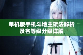 单机版手机斗地主玩法解析及各等级分级详解