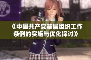 《中国共产党基层组织工作条例的实施与优化探讨》