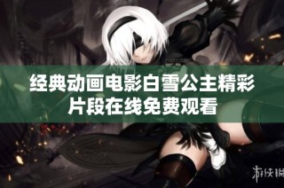 经典动画电影白雪公主精彩片段在线免费观看