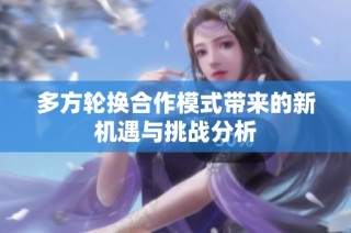 多方轮换合作模式带来的新机遇与挑战分析