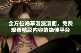 全方位畅享漫漫漫画，免费观看精彩内容的绝佳平台