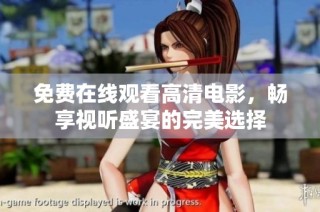 免费在线观看高清电影，畅享视听盛宴的完美选择