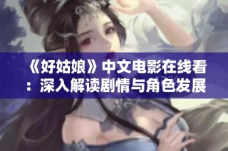 《好姑娘》中文电影在线看：深入解读剧情与角色发展