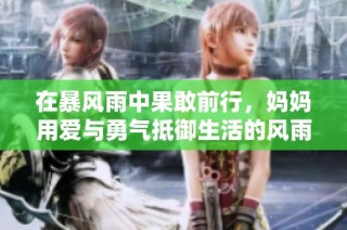 在暴风雨中果敢前行，妈妈用爱与勇气抵御生活的风雨与挑战