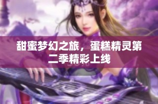 甜蜜梦幻之旅，蛋糕精灵第二季精彩上线