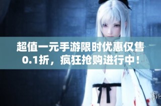 超值一元手游限时优惠仅售0.1折，疯狂抢购进行中！