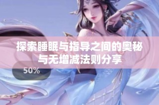 探索睡眠与指导之间的奥秘与无增减法则分享