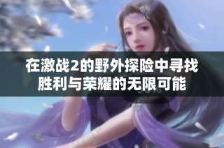 在激战2的野外探险中寻找胜利与荣耀的无限可能