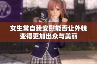 女生常自我安慰能否让外貌变得更加出众与美丽