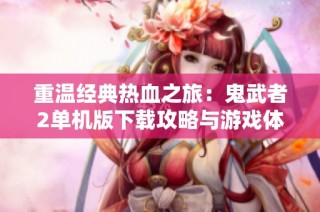 重温经典热血之旅：鬼武者2单机版下载攻略与游戏体验分享