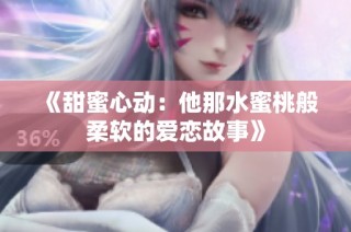 《甜蜜心动：他那水蜜桃般柔软的爱恋故事》