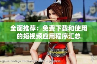 全面推荐：免费下载和使用的短视频应用程序汇总