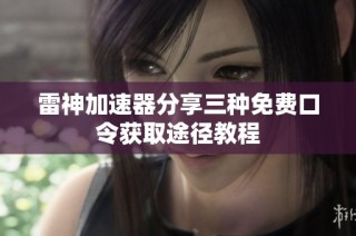 雷神加速器分享三种免费口令获取途径教程