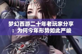 梦幻西游二十年老玩家分享：为何今年形势如此严峻