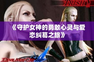 《守护女神的勇敢心灵与爱恋纠葛之旅》