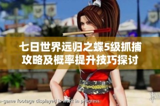 七日世界远归之蝶5级抓捕攻略及概率提升技巧探讨