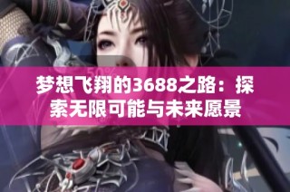 梦想飞翔的3688之路：探索无限可能与未来愿景