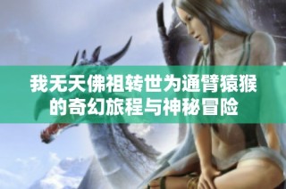 我无天佛祖转世为通臂猿猴的奇幻旅程与神秘冒险