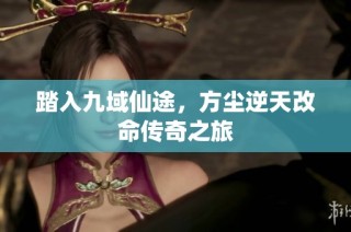 踏入九域仙途，方尘逆天改命传奇之旅