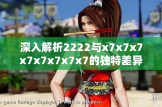 深入解析2222与x7x7x7x7x7x7x7x7的独特差异与特点