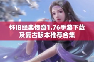 怀旧经典传奇1.76手游下载及复古版本推荐合集