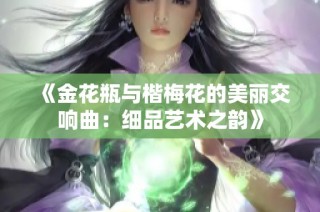 《金花瓶与楷梅花的美丽交响曲：细品艺术之韵》