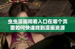 虫虫漫画观看入口在哪个页面如何快速找到漫画资源
