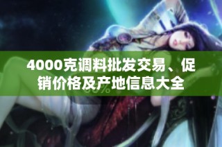 4000克调料批发交易、促销价格及产地信息大全