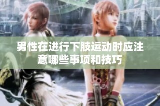 男性在进行下肢运动时应注意哪些事项和技巧
