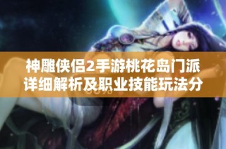 神雕侠侣2手游桃花岛门派详细解析及职业技能玩法分享