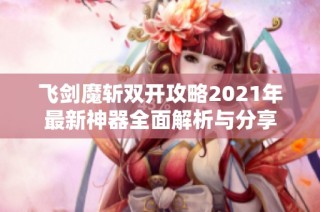 飞剑魔斩双开攻略2021年最新神器全面解析与分享